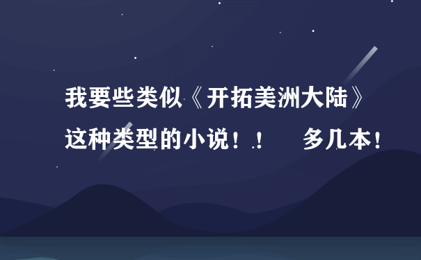 我要些类似《开拓美洲大陆》这种类型的小说！！ 多几本！