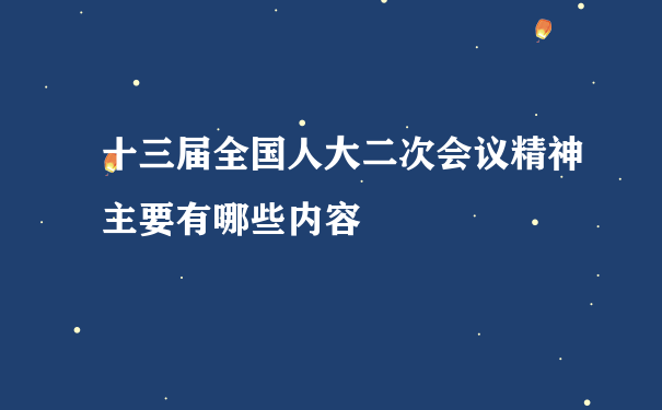 十三届全国人大二次会议精神主要有哪些内容