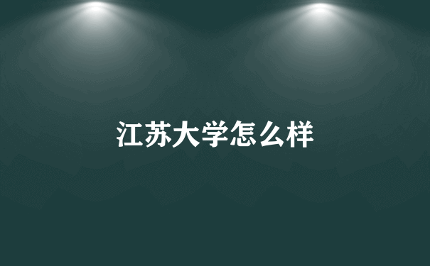 江苏大学怎么样