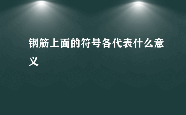 钢筋上面的符号各代表什么意义