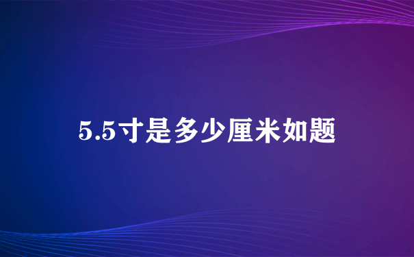 5.5寸是多少厘米如题