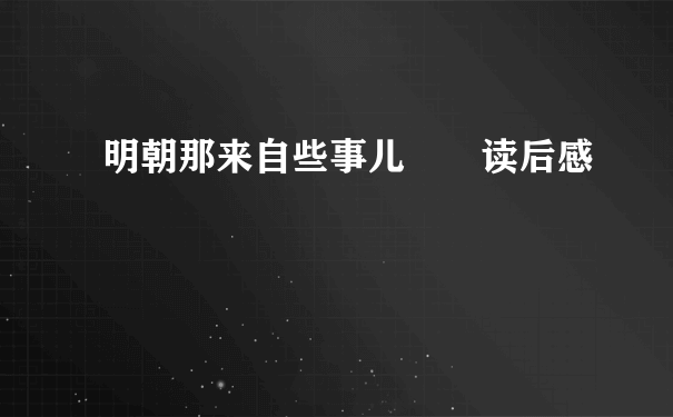 明朝那来自些事儿  读后感