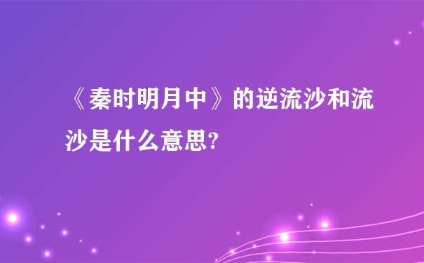 《秦时明月中》的逆流沙和流沙是什么意思?