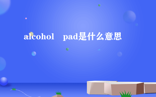 alcohol pad是什么意思