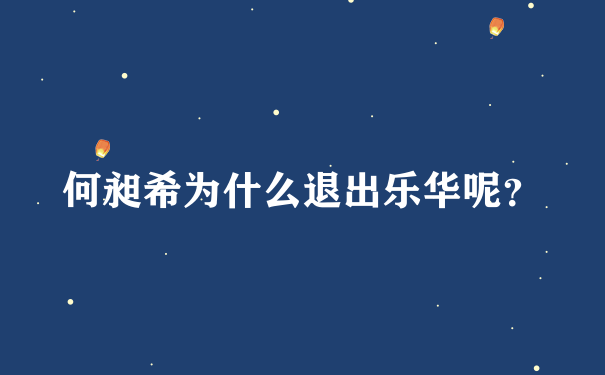 何昶希为什么退出乐华呢？