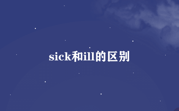 sick和ill的区别