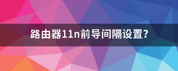 路由器11n前导间隔设置？