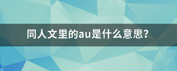 同人文里的au是什么意思？来自