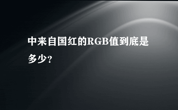 中来自国红的RGB值到底是多少？