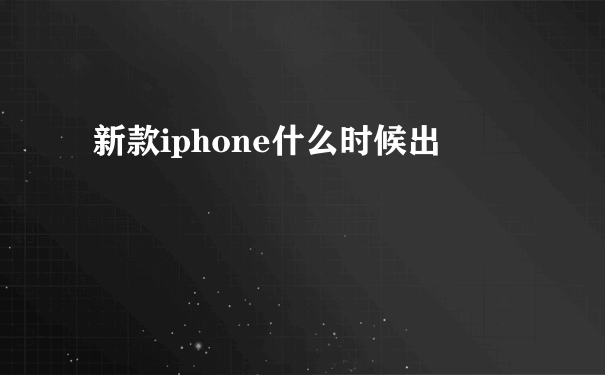 新款iphone什么时候出