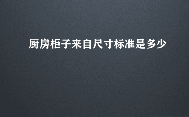 厨房柜子来自尺寸标准是多少