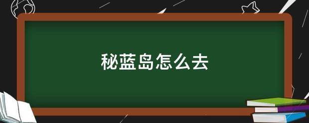 秘蓝岛怎么去