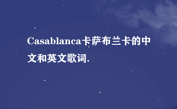 Casablanca卡萨布兰卡的中文和英文歌词．