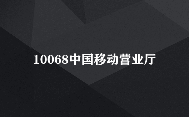 10068中国移动营业厅