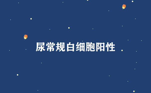 尿常规白细胞阳性