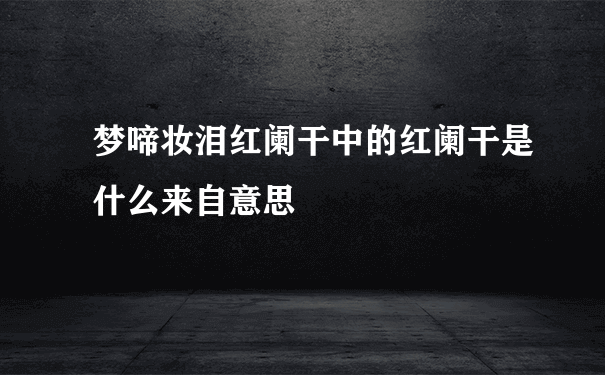 梦啼妆泪红阑干中的红阑干是什么来自意思