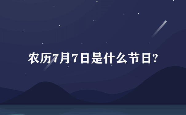 农历7月7日是什么节日?