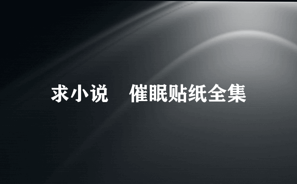 求小说 催眠贴纸全集