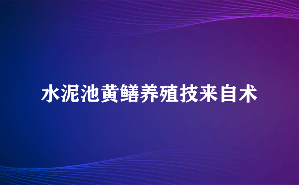 水泥池黄鳝养殖技来自术