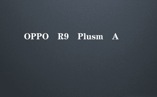 OPPO R9 Plusm A