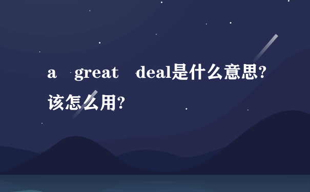 a great deal是什么意思?该怎么用?