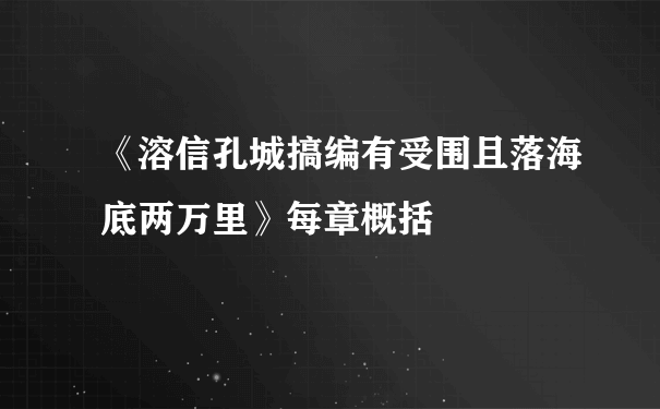 《溶信孔城搞编有受围且落海底两万里》每章概括