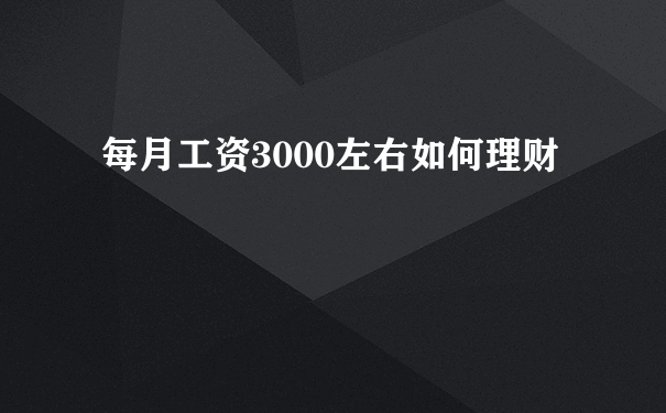 每月工资3000左右如何理财