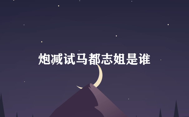 炮减试马都志姐是谁