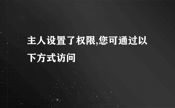 主人设置了权限,您可通过以下方式访问