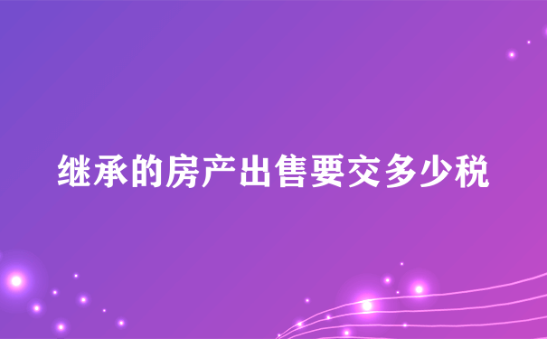 继承的房产出售要交多少税