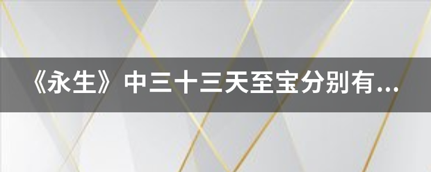 《永生》中三十三天至宝分销法属沙自儿别有哪些？功用是什么，需全部都有