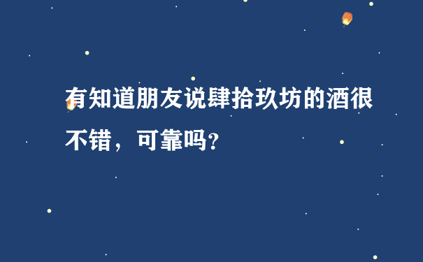 有知道朋友说肆拾玖坊的酒很不错，可靠吗？