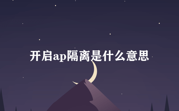 开启ap隔离是什么意思