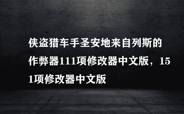 侠盗猎车手圣安地来自列斯的作弊器111项修改器中文版，151项修改器中文版