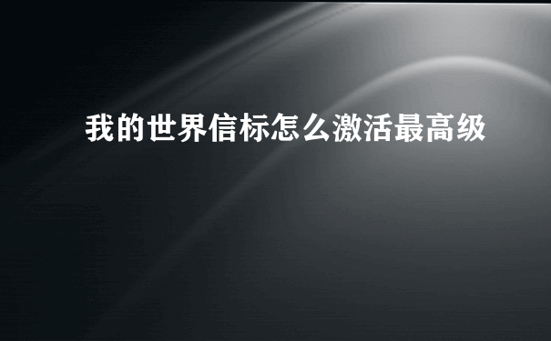 我的世界信标怎么激活最高级