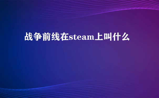 战争前线在steam上叫什么