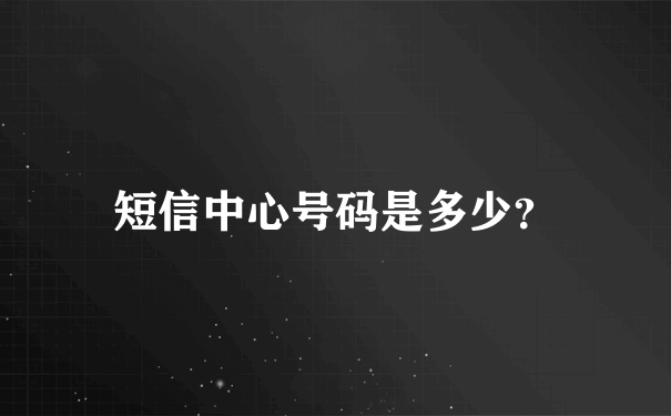 短信中心号码是多少？