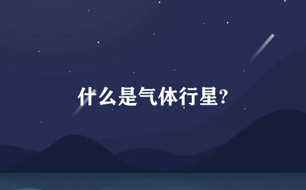 什么是气体行星?