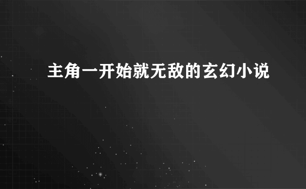 主角一开始就无敌的玄幻小说