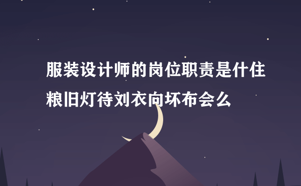 服装设计师的岗位职责是什住粮旧灯待刘衣向坏布会么