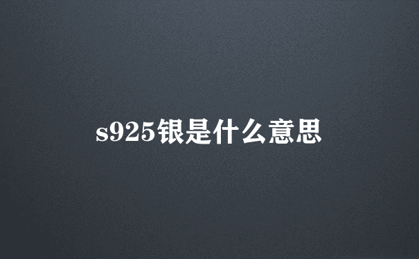 s925银是什么意思