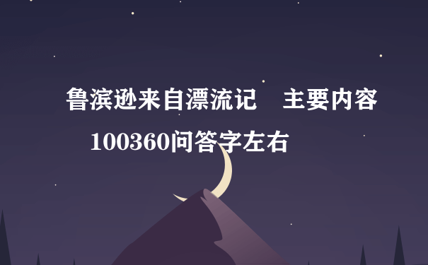 鲁滨逊来自漂流记 主要内容 100360问答字左右