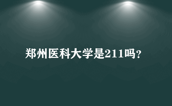 郑州医科大学是211吗？