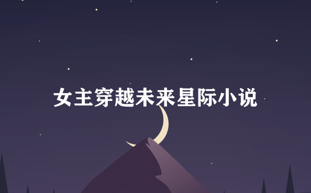 女主穿越未来星际小说