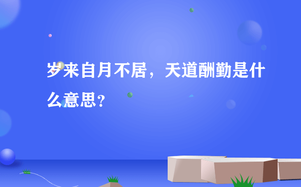 岁来自月不居，天道酬勤是什么意思？