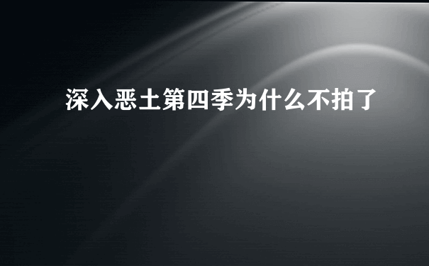 深入恶土第四季为什么不拍了