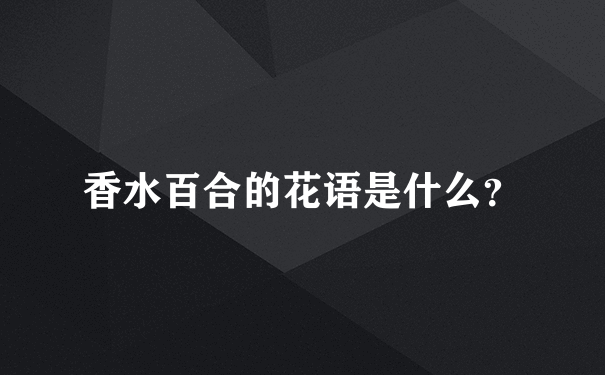 香水百合的花语是什么？