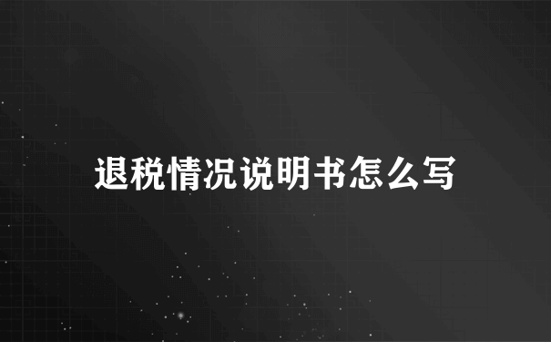 退税情况说明书怎么写