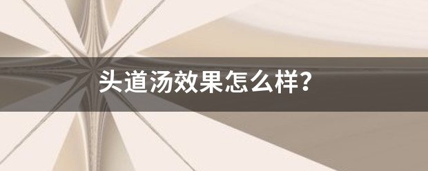 头道汤效果怎么样？