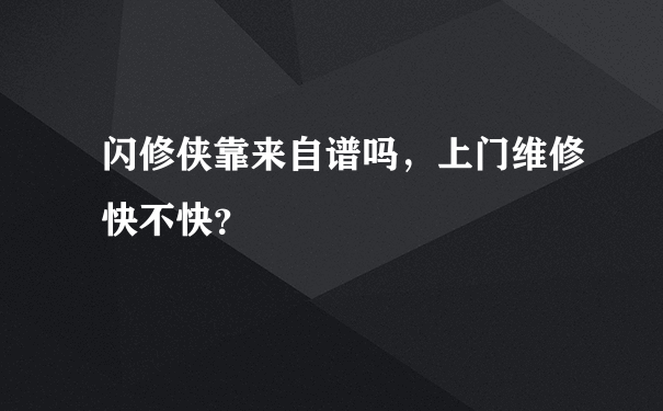 闪修侠靠来自谱吗，上门维修快不快？